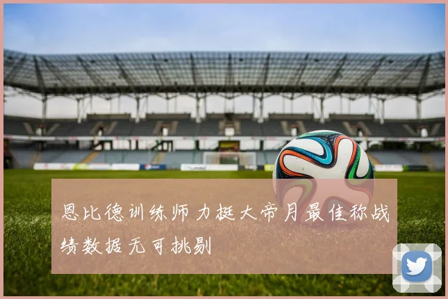 恩比德训练师力挺大帝月最佳称战绩数据无可挑剔